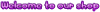 Cool Text - Welcome to our shop 231206549774174.png